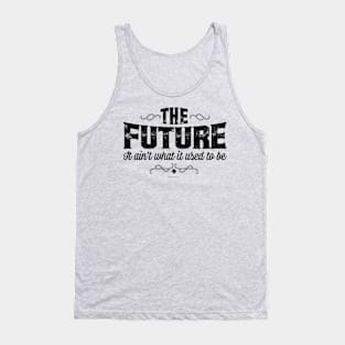 The Future, It Ain’t What It Used To Be - funny Tank Top